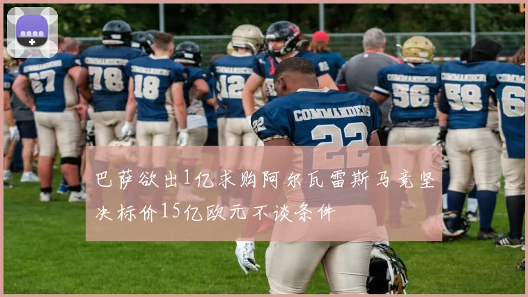 巴萨欲出1亿求购阿尔瓦雷斯马竞坚决标价15亿欧元不谈条件